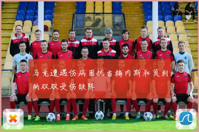 马竞遭遇伤病困扰吉梅内斯和莫利纳双双受伤缺阵