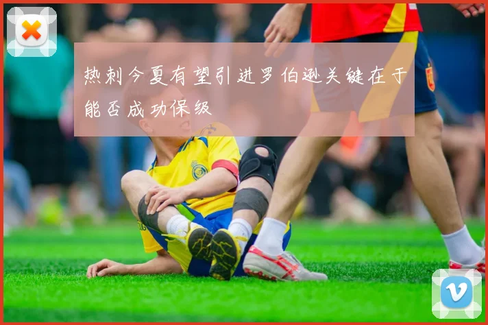 热刺今夏有望引进罗伯逊关键在于能否成功保级