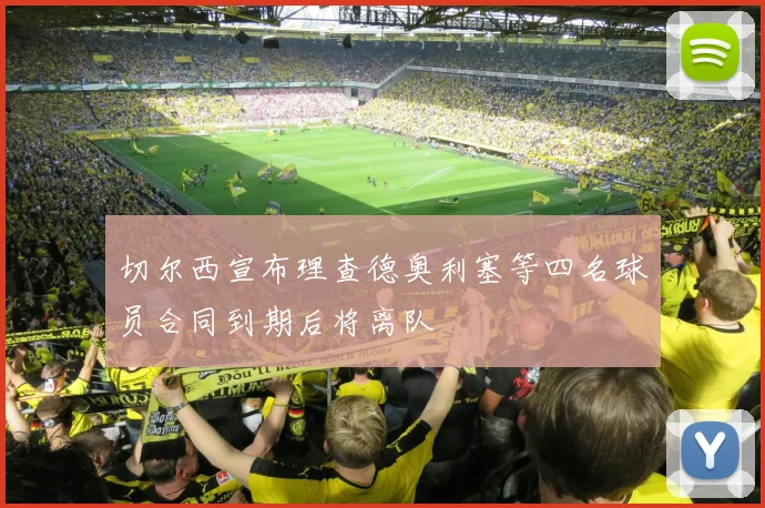 切尔西宣布理查德奥利塞等四名球员合同到期后将离队